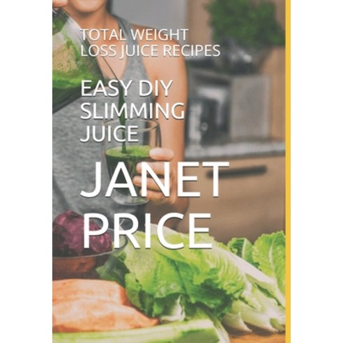 Easy DIY Slimming Juice: Total Weight Loss Juice Recipes Paperback, Independently Published, English, 9798695221503