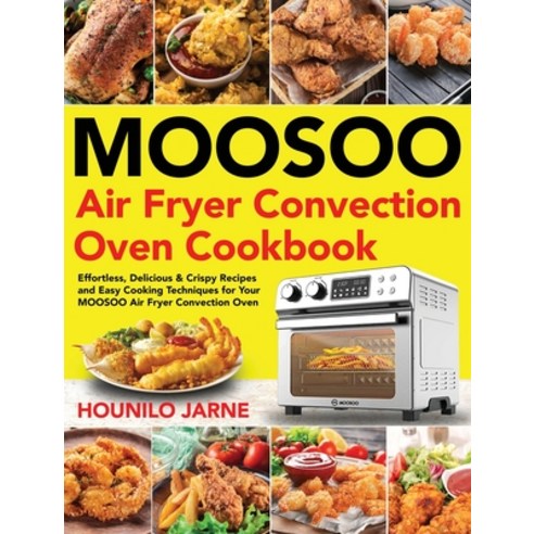 MOOSOO Air Fryer Convection Oven Cookbook: Effortless Delicious & Crispy Recipes and Easy Cooking T... Hardcover, Driven Li, English, 9781953972866