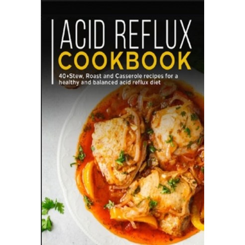 Acid Reflux Cookbook: 40+ Stew roast and casserole recipes for a healthy and balanced acid reflux diet Paperback, Independently Published, English, 9798599853282