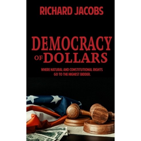 Democracy of Dollars: Where Natural and Constitutional Rights Go To the Highest Bidder Paperback, Indies United Publishing Ho..., English, 9781644561768