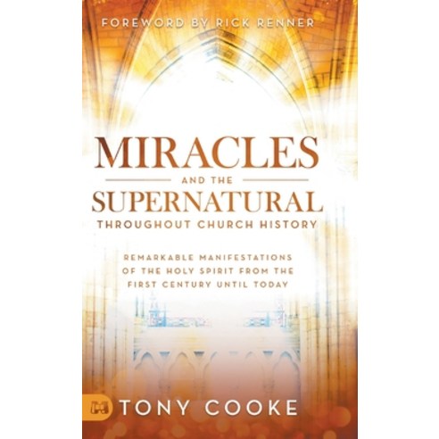 Miracles and the Supernatural Throughout Church History: Remarkable Manifestations of the Holy Spiri... Hardcover, Harrison House, English, 9781680314922