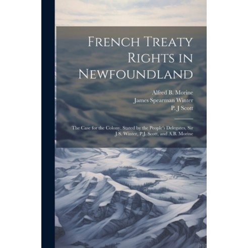 (영문도서) French Treaty Rights in Newfoundland; the Case for the Colony Stated by the People''s Delegat... Paperback, Legare Street Press, English, 9781021496300