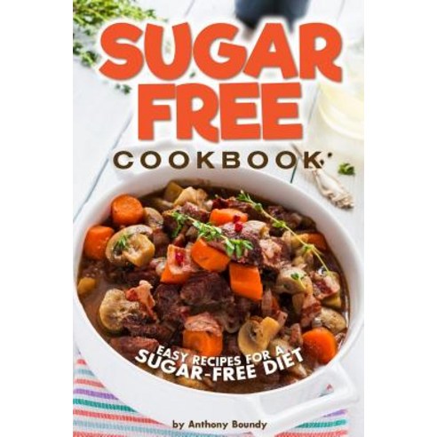 Sugar-Free Cookbook: Easy Recipes for a Sugar-Free Diet Paperback, Independently Published, English, 9781096719977