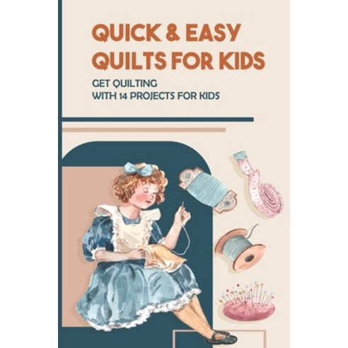 (영문도서) Quick & Easy Quilts For Kids: Get Quilting With 14 Projects For Kids Paperback, Independently Published, English, 9798755892537