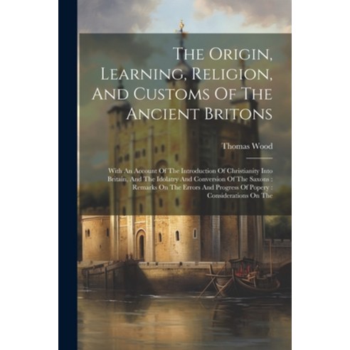 (영문도서) The Origin Learning Religion And Customs Of The Ancient Britons: With An Account Of The In... Paperback, Legare Street Press, English, 9781021867568