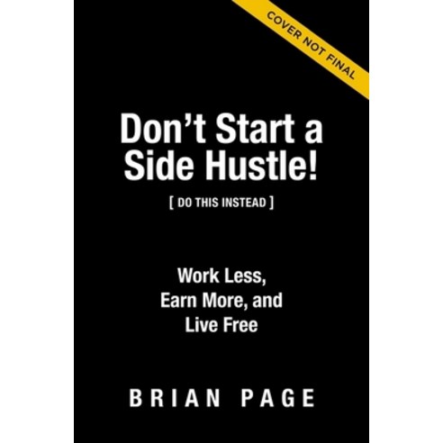(영문도서) Don''t Start a Side Hustle!: Work Less Earn More and Live Free Hardcover, HarperCollins Leadership, English, 9781400231409