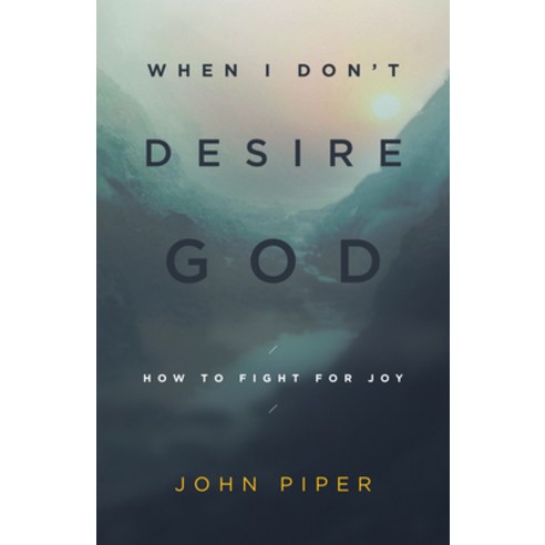 (영문도서) When I Don''t Desire God (Redesign): How to Fight for Joy ...
