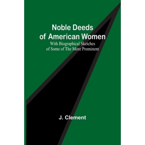 (영문도서) Noble Deeds of American Women; With Biographical Sketches of Some of the More Prominent Paperback, Alpha Edition, English, 9789356907652