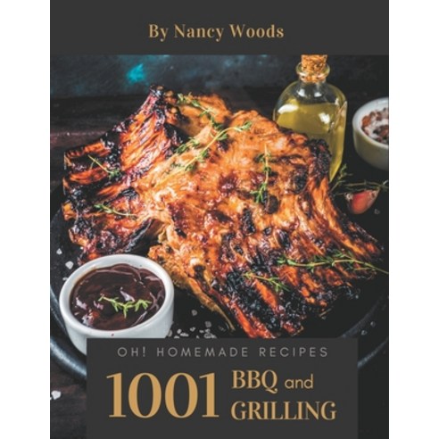 Oh! 1001 Homemade BBQ and Grilling Recipes: A Must-have Homemade BBQ and Grilling Cookbook for Everyone Paperback, Independently Published