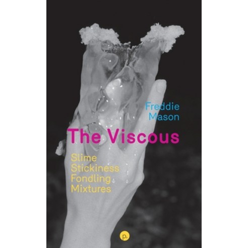The Viscous: Slime Stickiness Fondling Mixtures Paperback, Punctum Books