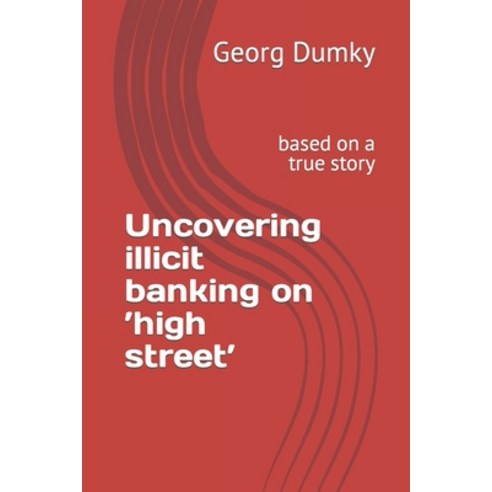 (영문도서) Uncovering illicit banking on ''high street'': based on a true story Paperback, Independently Published, English, 9798877398627