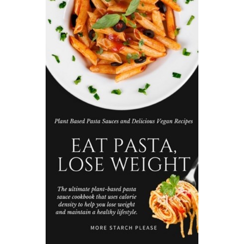 (영문도서) Eat Pasta Lose Weight!: Plant Based Pasta Sauces and Delicious Vegan Recipes Paperback, Independently Published, English, 9798388547378