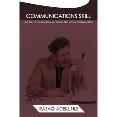 Communications Skill: Th Role of Effective Communication Skills in Your Professional Life Paperback, Independently Published