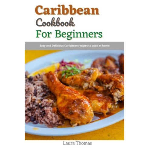 (영문도서) Caribbean Cookbook for Beginners: Easy and delicious caribbean recipes to cook at home Paperback, Independently Published, English, 9798515052683