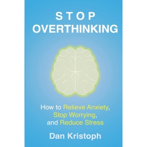 Stop Overthinking: How to Relieve Anxiety Stop Worrying and Reduce Stress Paperback, Independently Published