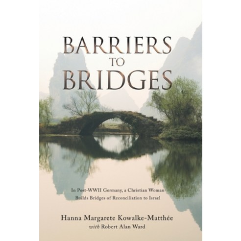 (영문도서) Barriers to Bridges: In Post-Wwii Germany a Christian Woman Builds Bridges of Reconciliation... Hardcover, WestBow Press, English, 9781664277373