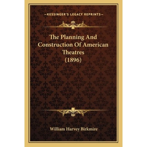 The Planning And Construction Of American Theatres (1896) Paperback, Kessinger Publishing