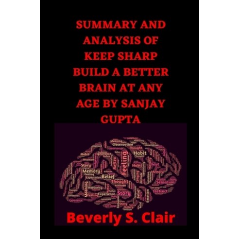 Summary and Analysis of Keep Sharp Build a Better Brain at Any Age by Sanjay Gupta Paperback, Independently Published, English, 9798597365039