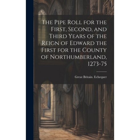 (영문도서) The Pipe Roll for the First Second and Third Years of the Reign of Edward the First for the... Hardcover, Legare Street Press, English, 9781021106216