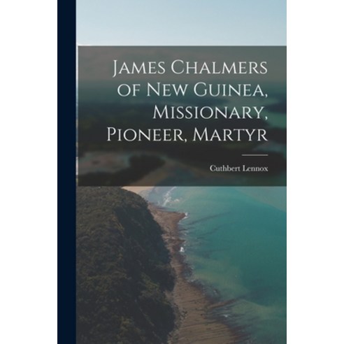 (영문도서) James Chalmers of New Guinea Missionary Pioneer Martyr Paperback, Legare Street Press, English, 9781016327558