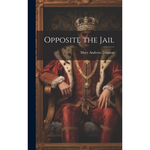 (영문도서) Opposite the Jail Hardcover, Legare Street Press, English, 9781020365713