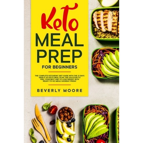 Keto Meal Prep for Beginners: The complete Ketogenic Diet Guide with the 21 Days Grab & Go Keto Meal... Paperback, Beverly Moore, English, 9781914061219