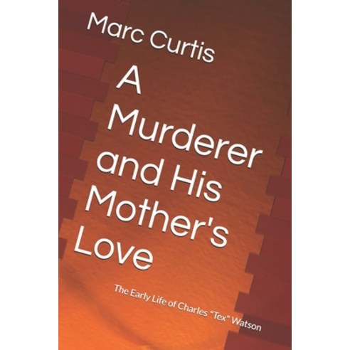(영문도서) A Murderer and His Mother''s Love: The Early Life of Charles "Tex" Watson Paperback, Independently Published, English, 9798323625604