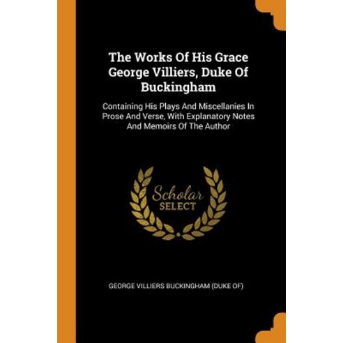 (영문도서) The Works Of His Grace George Villiers Duke Of Buckingham: Containing His Plays And Miscella... Paperback, Franklin Classics, English, 9780343177713