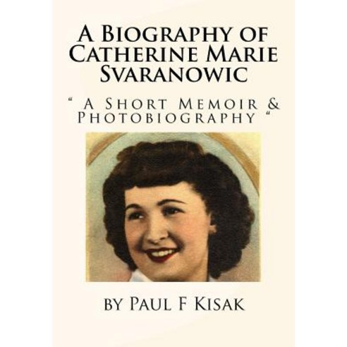 A Biography of Catherine Marie Svaranowic: A Short Memoir & Photobiography Paperback, Createspace Independent Pub..., English, 9781726165587