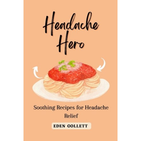(영문도서) Headache Hero: Soothing Recipes For Headache Relief Paperback, Independently Published, English, 9798324887032