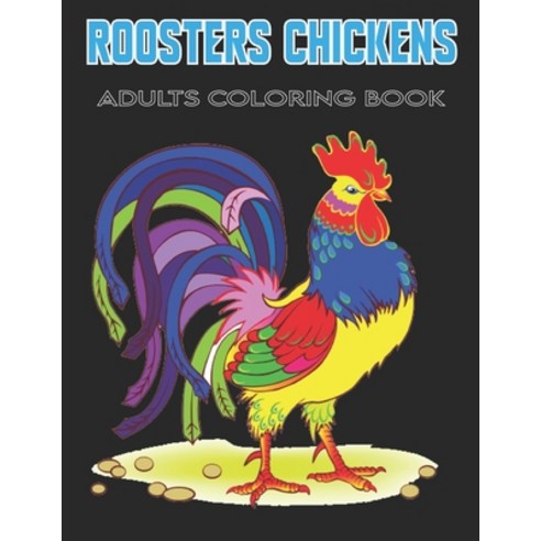 Roosters Chickens Adults Coloring Book: An Adults Chickens Coloring Book for Relaxation and Stress ... Paperback, Independently Published