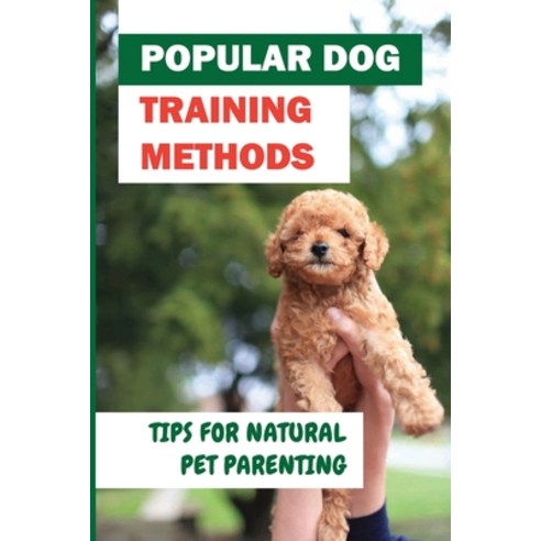 (영문도서) Popular Dog Training Methods: Tips For Natural Pet Parenting: Best Dog Training Programs Paperback, Independently Published, English, 9798549841048