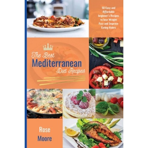 The Best Mediterranean Diet Recipes: 50 Easy and Affordable Beginner''s Recipes to Lose Weight Fast a... Paperback, Rose Moore, English, 9781802228076