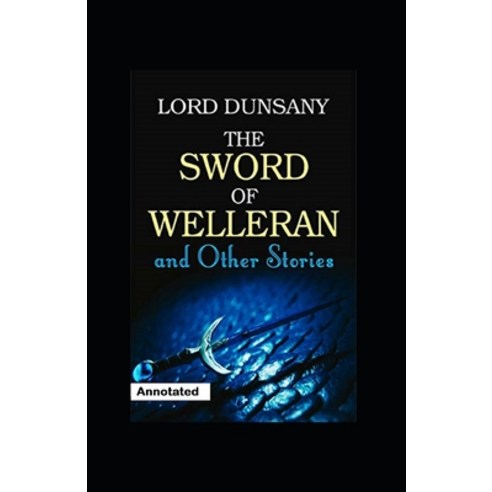 The Sword of Welleran and Other Stories Annotated Paperback, Independently Published, English, 9798740232621