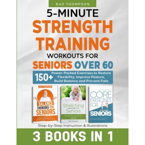 (영문도서) 5-Minute Strength Training Workouts for Seniors Over 60: 3 Books In 1: 150+ Power-Packed Exer... Paperback, Baz Thompson, English, 9781990404542