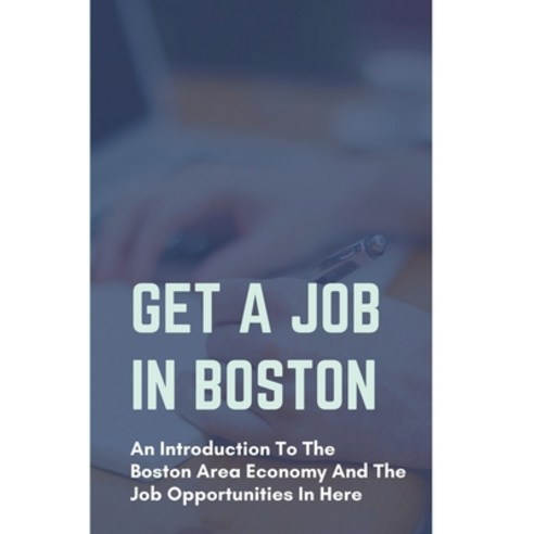 (영문도서) Get A Job In Boston: An Introduction To The Boston Area Economy And The Job Opportunities In ... Paperback, Independently Published, English, 9798545069019