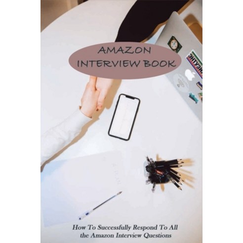 (영문도서) Amazon Interview Book: How To Successfully Respond To All the Amazon Interview Questions: Del... Paperback, Independently Published, English, 9798716665958