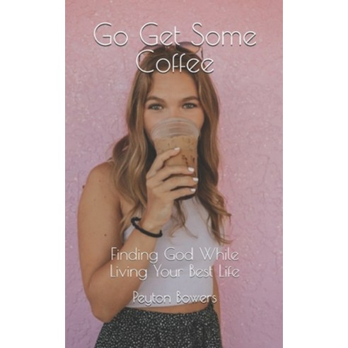 Go Get Some Coffee: Finding God While Living Your Best Life Paperback, Independently Published, English, 9798736546824