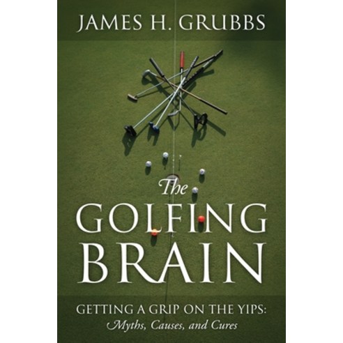 (영문도서) The Golfing Brain: Getting a Grip on the Yips: Myths Causes and Cures Paperback, Outskirts Press, English, 9781977268372