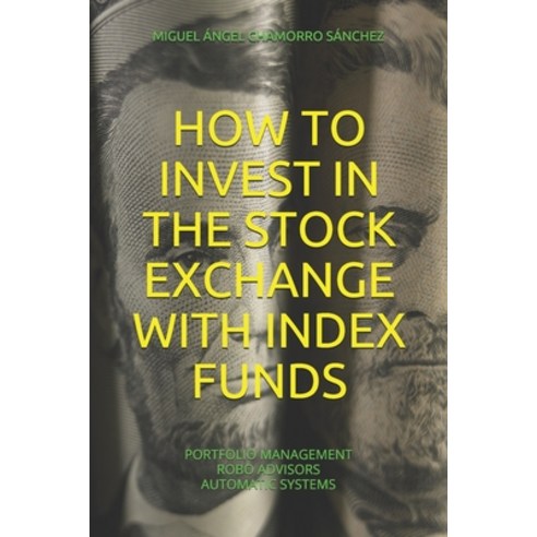 How to Invest in the Stock Exchange with Index Funds: Portfolio Management Robo Advisors Automatic S... Paperback, Independently Published, English, 9798591271435