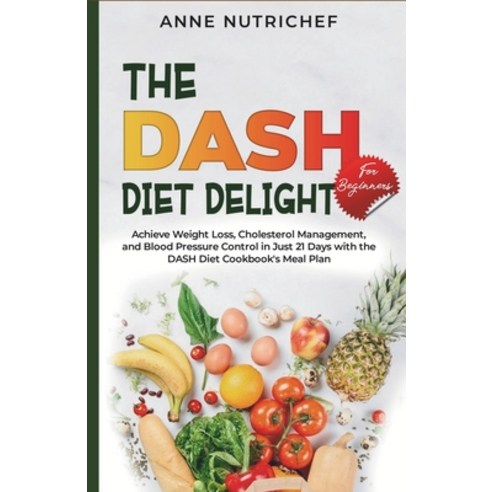 (영문도서) The DASH Diet Delight for Beginners.: Achieve Weight Loss Cholesterol Management and Blood ... Paperback, Independently Published, English, 9798867855017