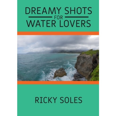 (영문도서) Dreamy Shots for Water Lovers: Discover Amazing Natural Water Glimpses of Our World with This... Paperback, Ricky Soles, English, 9781802943481