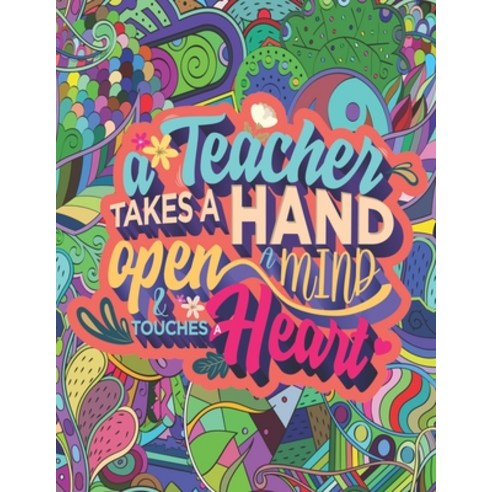 A Teacher Takes a Hand Open a Mind & Touches Heart: A Funny Adult Coloring Book for Teachers & Profe... Paperback, Independently Published, English, 9798727466865
