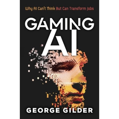 Gaming AI: Why AI Can''t Think but Can Transform Jobs Paperback, Discovery Institute, English, 9781936599875
