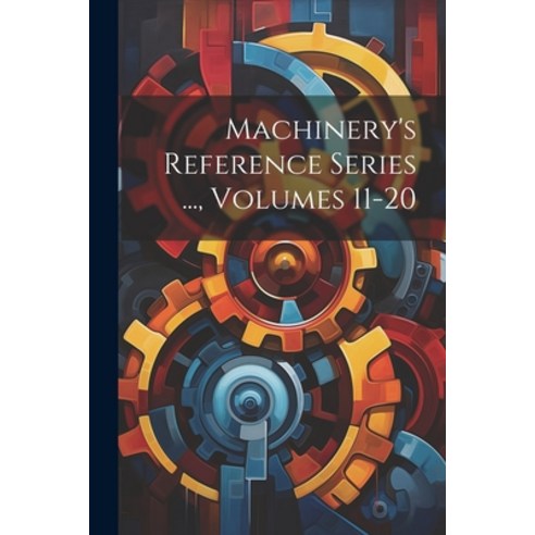 (영문도서) Machinery''s Reference Series ... Volumes 11-20 Paperback, Legare Street Press, English, 9781021744050