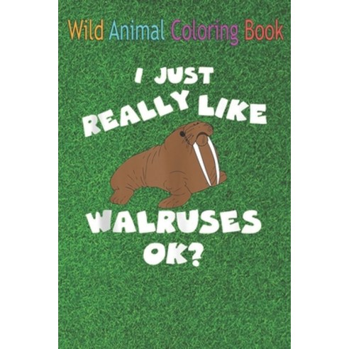 Wild Animal Coloring Book: Cool I Just Really Like Walruses Ok Funny Sea An Coloring Book Featuring... Paperback, Independently Published, English, 9798563772786