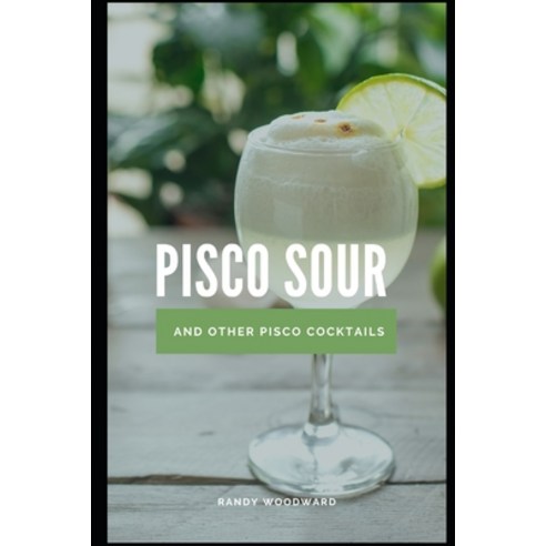 Pisco Sour and Other Pisco Cocktails Paperback, Independently Published, English, 9798590064083