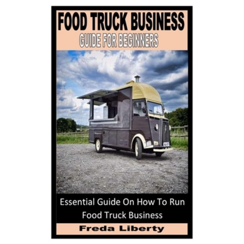 (영문도서) Food Truck Business Guide for Beginners: Essential Guide On How To Run Food Truck Business Paperback, Independently Published, English, 9798362433628