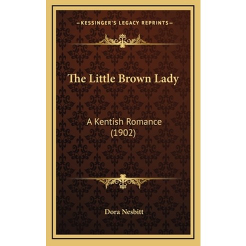 The Little Brown Lady: A Kentish Romance (1902) Hardcover, Kessinger Publishing