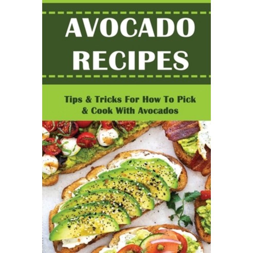 (영문도서) Avocado Recipes: Tips & Tricks For How To Pick & Cook With Avocados Paperback, Independently Published, English, 9798761952218